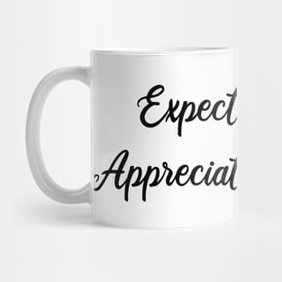 expect nothing appreciate everything Mug